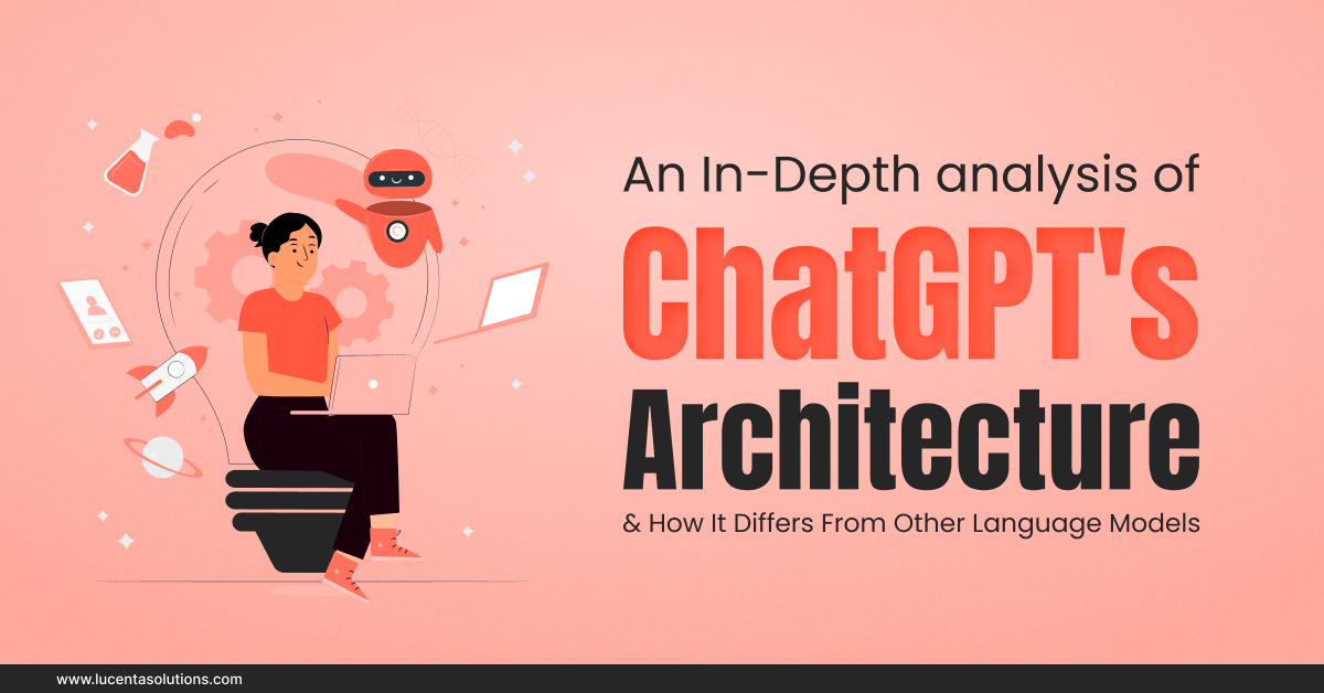 An In-Depth Analysis Of ChatGPT’s Architecture: How It Differs From Other Language Models