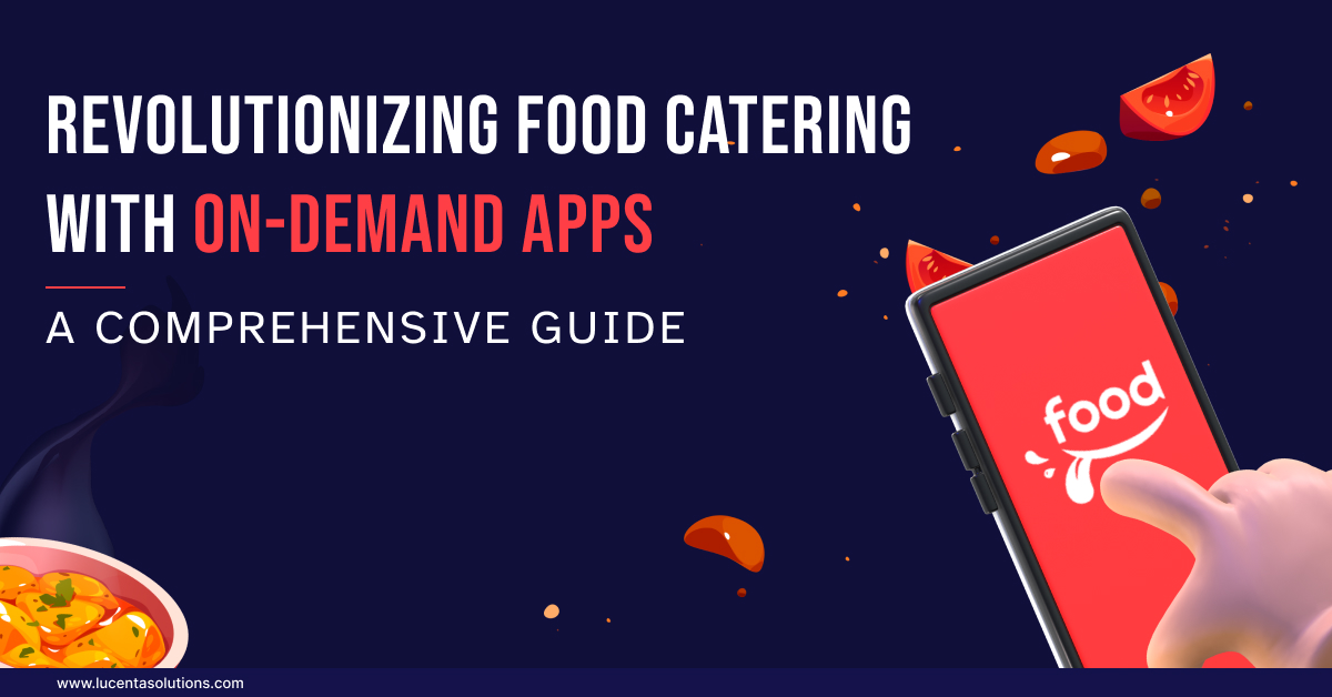 Revolutionizing Food Catering with On-Demand Apps: A Comprehensive Guide