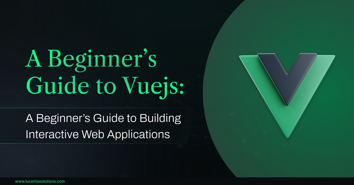 A Beginner’s Guide to Vuejs: Guide to Building Interactive Web Applications