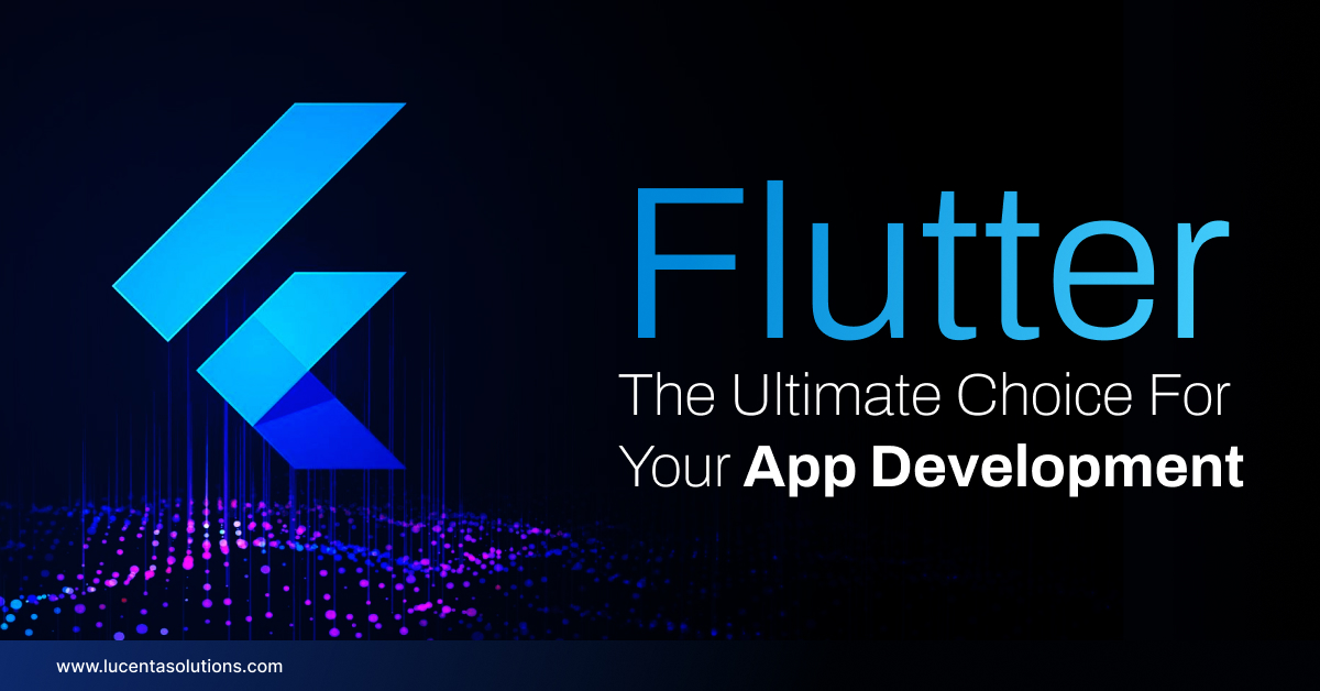 Flutter: The Ultimate Choice For Your App Development